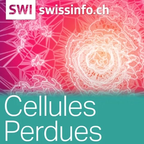 Swissinfo.ch – Cellules Perdues : un podcast sur les réalités de la conservation privée de cellules souches.